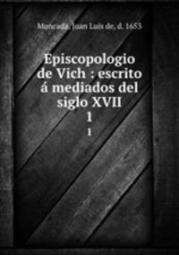 Episcopologio de Vich : escrito mediados del siglo XVII. 1