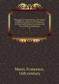 Omaggio di venerazione e di amore al glorioso patriarca S. Francesco d`Assisi nella fausta ricorrenza del suo settimo centenario. 2