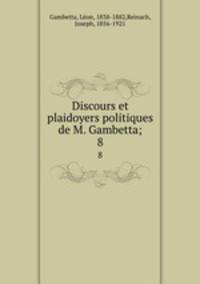 Discours et plaidoyers politiques de M. Gambetta;. 8