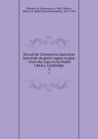 Ricardi de Cirencestria Speculum historiale de gestis regum Angli : from the copy in the Public Library, Cambridge. 2