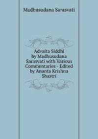 Advaita Siddhi by Madhusudana Sarasvati with Various Commentaries - Edited by Ananta Krishna Shastri