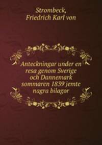 Anteckningar under en resa genom Sverige och Dannemark sommaren 1839 jemte nagra bilagor