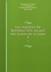 Les registres de Boniface VIII; recueil des bulles de ce pape. 3