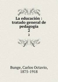La educacin : tratado general de pedagoga. 2