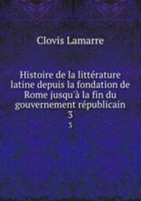 Histoire de la litterature latine depuis la fondation de Rome jusqu