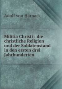 Militia Christi : die christliche Religion und der Soldatenstand in den ersten drei Jahrhunderten