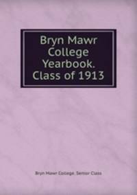 Bryn Mawr College Yearbook. Class of 1913