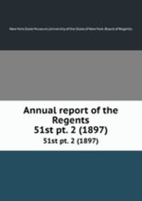 Annual report of the Regents. 51st pt. 2 (1897)