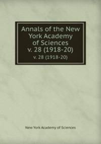 Annals of the New York Academy of Sciences. v. 28 (1918-20)