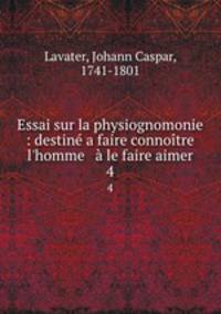 Essai sur la physiognomonie : destine a faire connoitre l