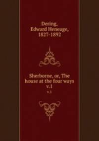 Sherborne, or, The house at the four ways. v.1
