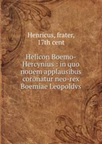 Helicon Boemo-Hercynius : in quo nouem applausibus coronatur neo-rex Boemiae Leopoldvs