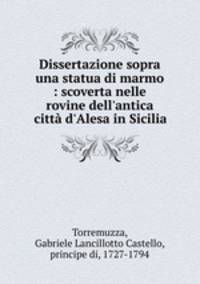 Dissertazione sopra una statua di marmo : scoverta nelle rovine dell