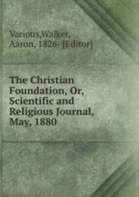 The Christian Foundation, Or, Scientific and Religious Journal, May, 1880