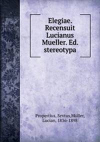 Elegiae. Recensuit Lucianus Mueller. Ed. stereotypa
