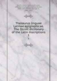 Thesaurus linguae Latinae epigraphicae. The Olcott dictionary of the Latin inscriptions. 1