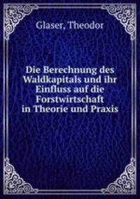 Die Berechnung des Waldkapitals und ihr Einfluss auf die Forstwirtschaft in Theorie und Praxis