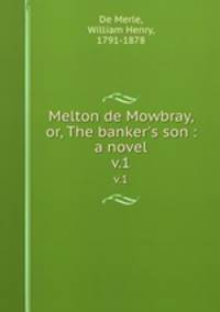 Melton de Mowbray, or, The banker`s son : a novel. v.1