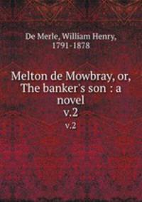 Melton de Mowbray, or, The banker`s son : a novel. v.2