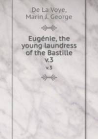 Eugnie, the young laundress of the Bastille. v.3
