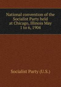 National convention of the Socialist Party held at Chicago, Illinois May 1 to 6, 1904