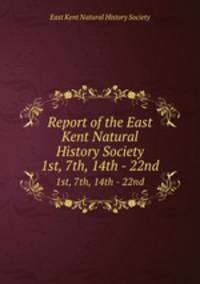 Report of the East Kent Natural History Society. 1st, 7th, 14th - 22nd