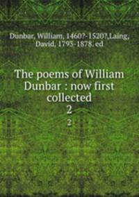 The poems of William Dunbar : now first collected. 2