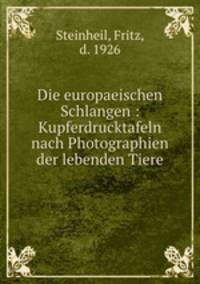 Die europaeischen Schlangen : Kupferdrucktafeln nach Photographien der lebenden Tiere