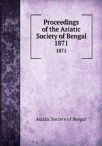 Proceedings of the Asiatic Society of Bengal. 1871