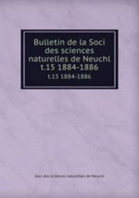 Bulletin de la Soci des sciences naturelles de Neuchl. t.15 1884-1886