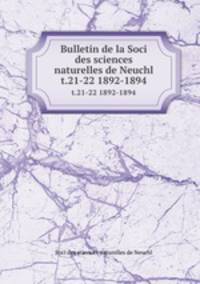 Bulletin de la Soci des sciences naturelles de Neuchl. t.21-22 1892-1894