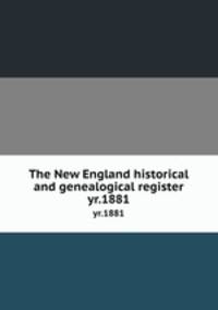 The New England historical and genealogical register. yr.1881