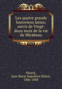 Les quatre grands historiens latins; suivis de Vingt-deux mois de la vie de Mirabeau