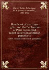 Handbook of maritime rights, and the Declaration of Paris considered. Talbot collection of British pamphlets