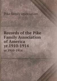 Records of the Pike Family Association of America. yr.1910-1914