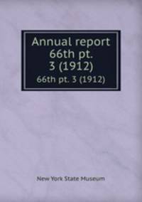 Annual report. 66th pt. 3 (1912)