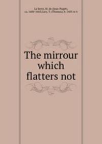 The mirrour which flatters not.