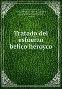 Tratado del esfuerzo belico heroyco