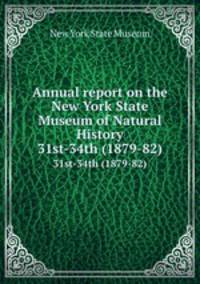 Annual report on the New York State Museum of Natural History. 31st-34th (1879-82)