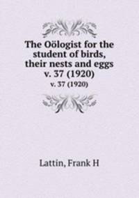The Ologist for the student of birds, their nests and eggs. v. 37 (1920)