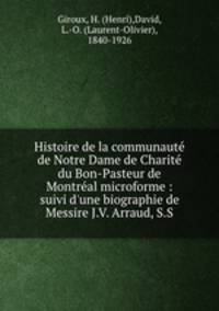 Histoire de la communaute de Notre Dame de Charite du Bon-Pasteur de Montreal microforme : suivi d