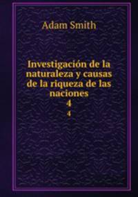 Investigacin de la naturaleza y causas de la riqueza de las naciones. 4
