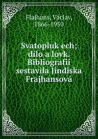 Svatopluk ech; dlo a lovk. Bibliografii sestavila Jindiska Frajhansov
