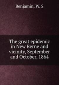 The great epidemic in New Berne and vicinity, September and October, 1864