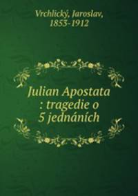Julian Apostata : tragedie o 5 jednanich