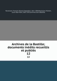 Archives de la Bastille; documents indits recueillis et publis. 12
