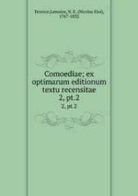 Comoediae; ex optimarum editionum textu recensitae. 2, pt.2