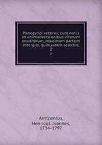 Panegyrici veteres; cum notis et animadversionibus virorum eruditorum, maximam partem intergris, quibusdam selectis;. 2