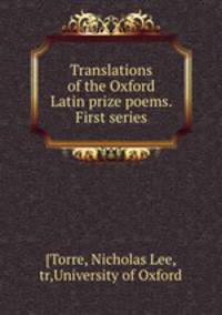 Translations of the Oxford Latin prize poems. First series