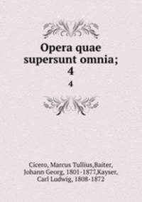 Opera quae supersunt omnia;. 4